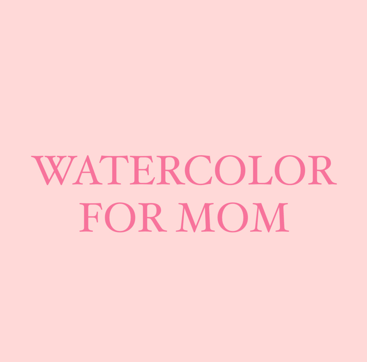 Watercolor for Mom™